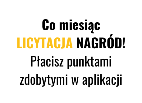 Co miesiąc LICYTACJA NAGRÓD Płacisz punktami zdobytymi w aplikacji